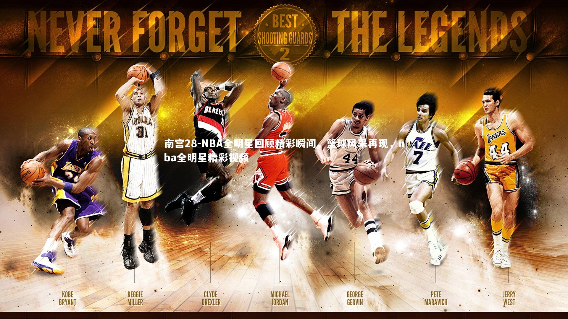 南宫28-NBA全明星回顾精彩瞬间，篮球风采再现，nba全明星精彩视频