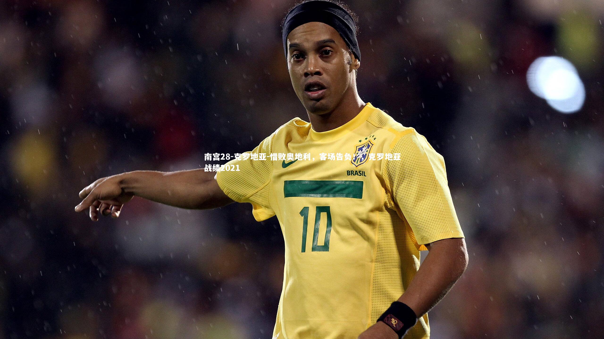 南宫28-克罗地亚-惜败奥地利，客场告负！，克罗地亚战绩2021