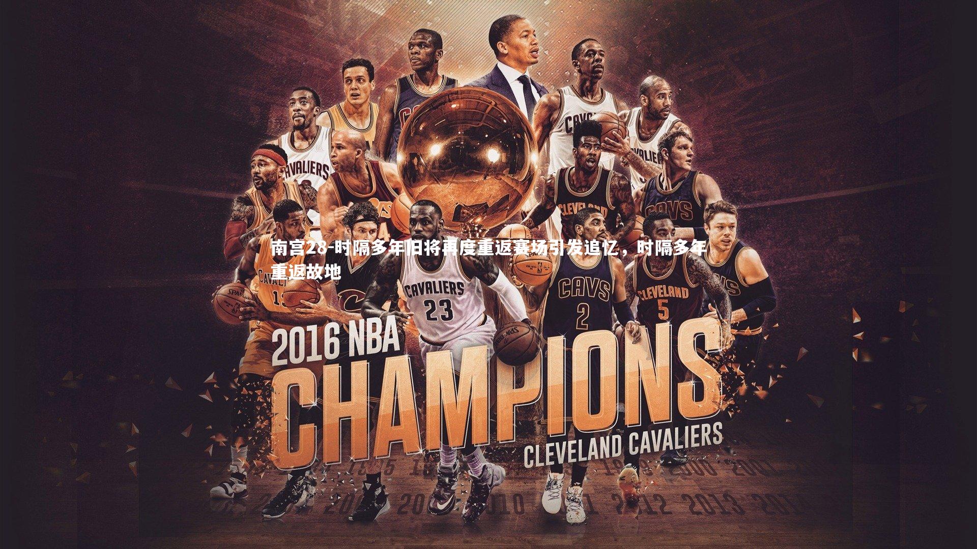 南宫28-时隔多年旧将再度重返赛场引发追忆，时隔多年重返故地