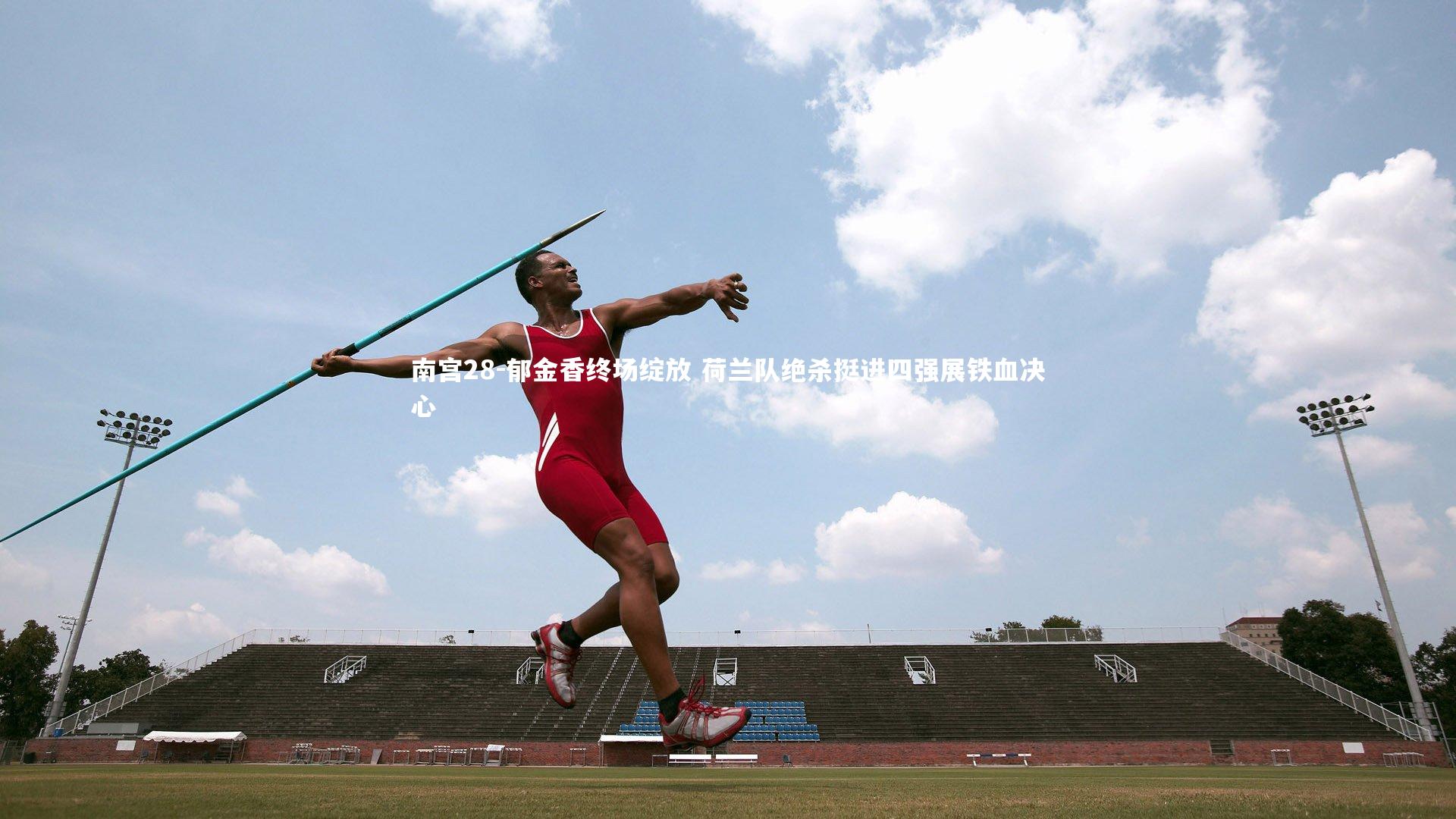 南宫28-郁金香终场绽放 荷兰队绝杀挺进四强展铁血决心