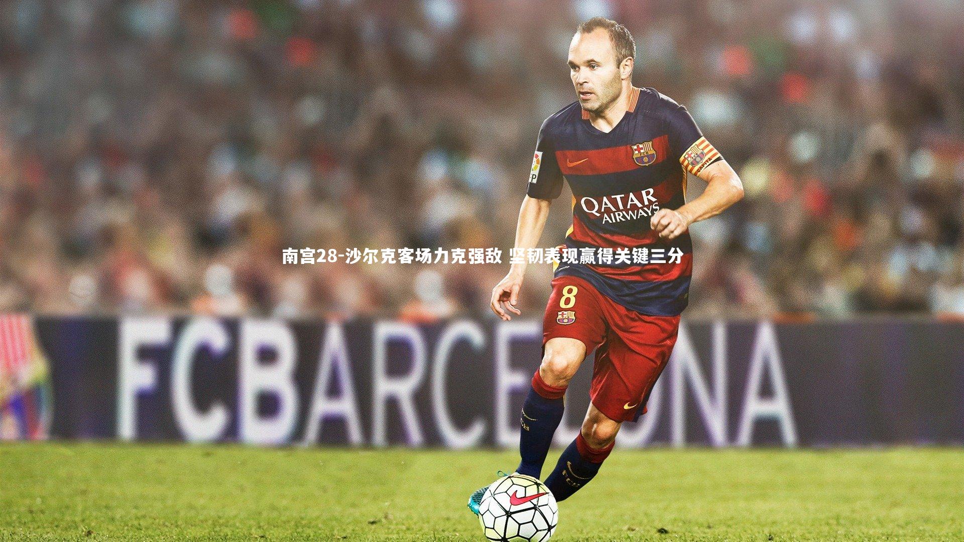 南宫28-沙尔克客场力克强敌 坚韧表现赢得关键三分