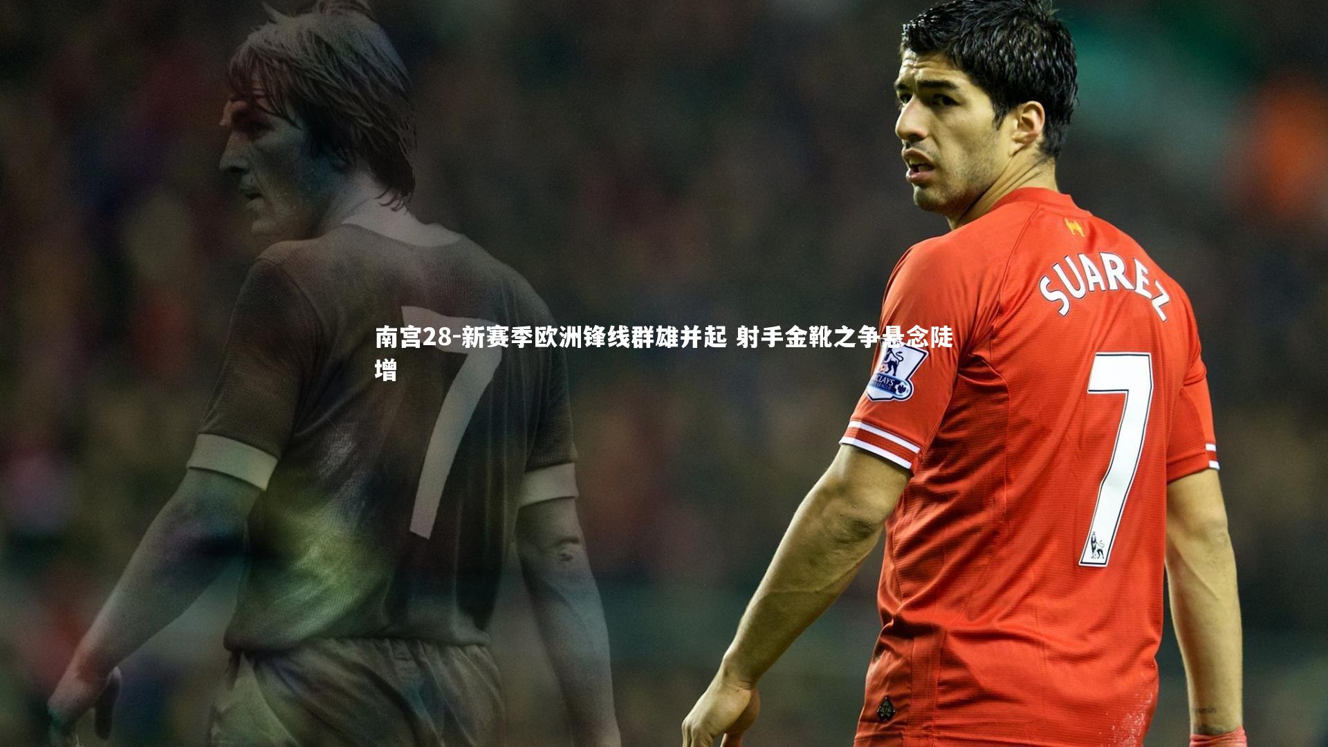 新赛季欧洲锋线群雄并起 射手金靴之争悬念陡增