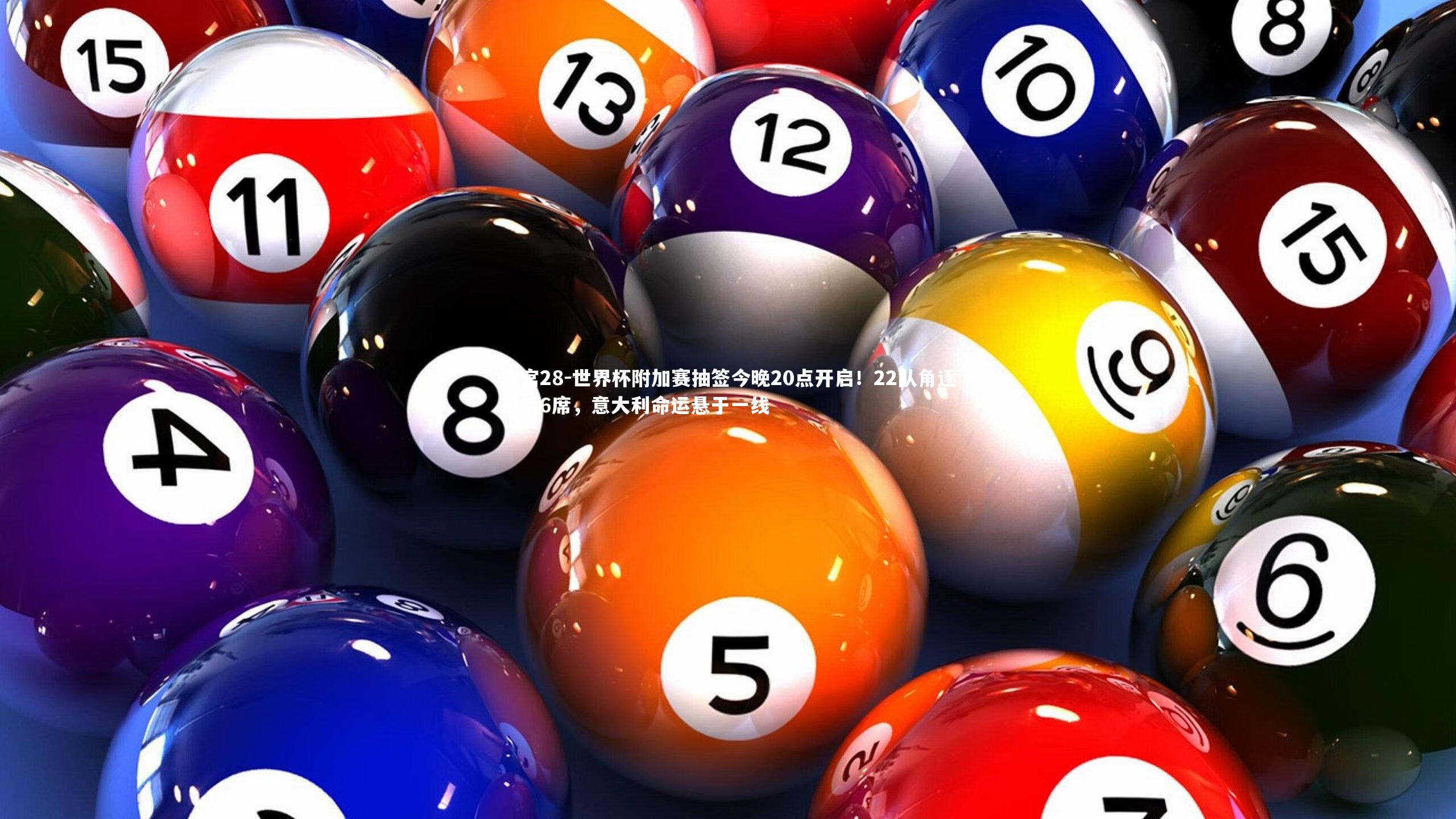 南宫28-世界杯附加赛抽签今晚20点开启！22队角逐最后6席，意大利命运悬于一线