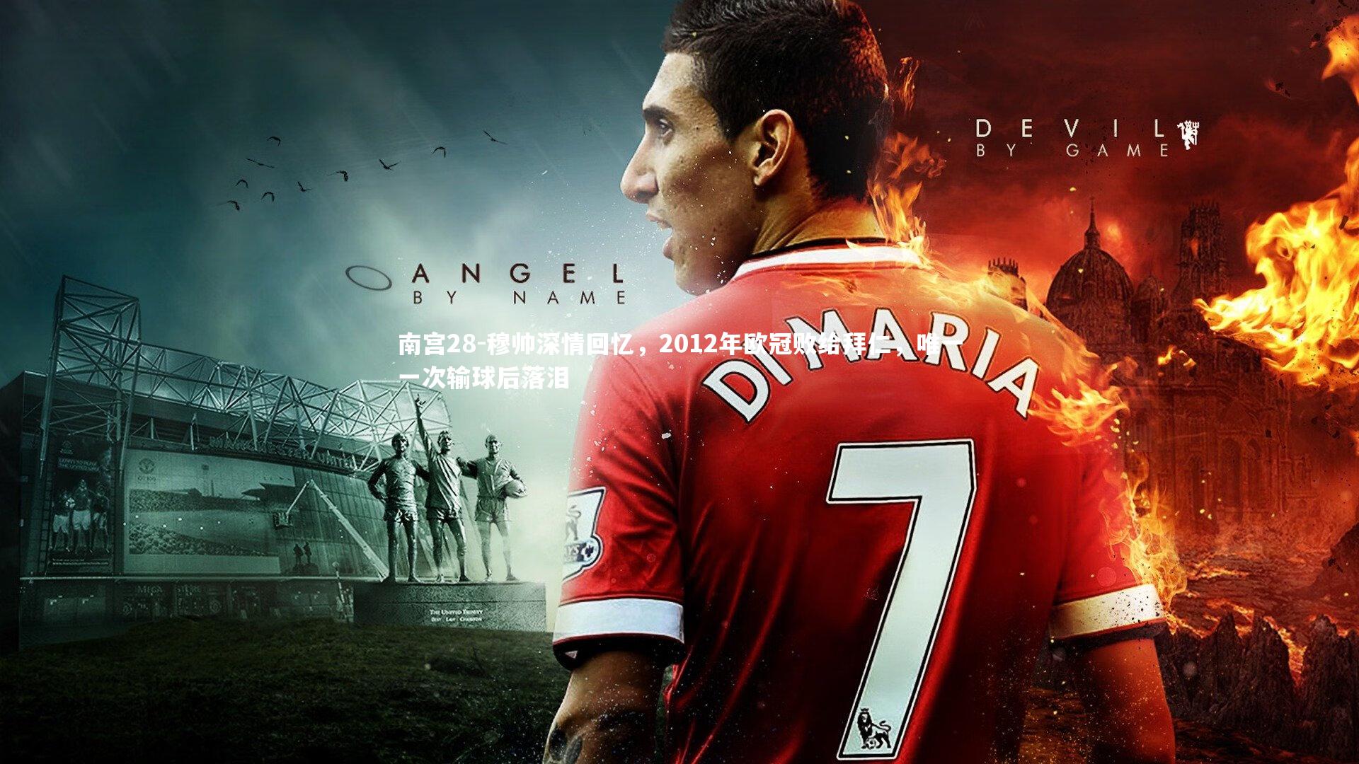 南宫28-穆帅深情回忆，2012年欧冠败给拜仁，唯一一次输球后落泪