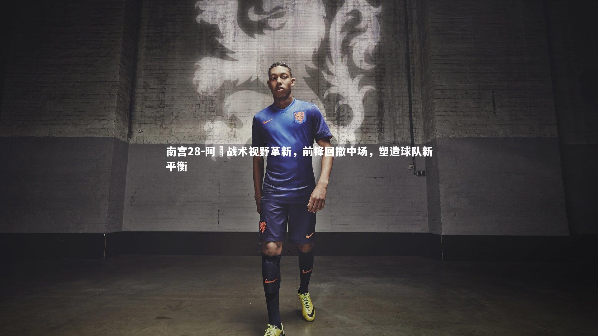 阿囧战术视野革新,前锋回撤中场,塑造球队新平衡